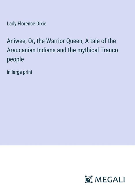 Lady Florence Dixie: Aniwee; Or, the Warrior Queen, A tale of the Araucanian Indians and the mythical Trauco people, Buch