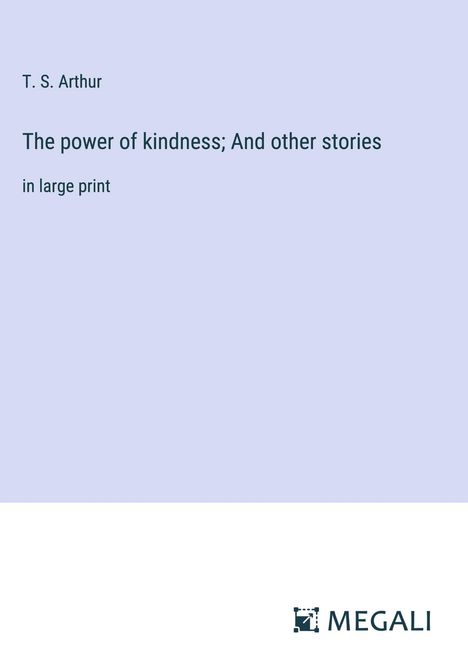 T. S. Arthur: The power of kindness; And other stories, Buch