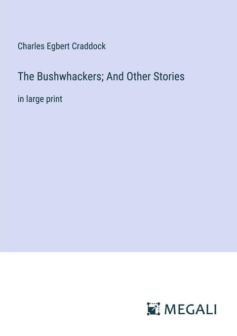 Charles Egbert Craddock: The Bushwhackers; And Other Stories, Buch