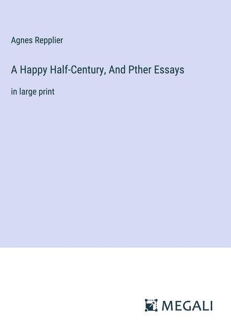 Agnes Repplier: A Happy Half-Century, And Pther Essays, Buch