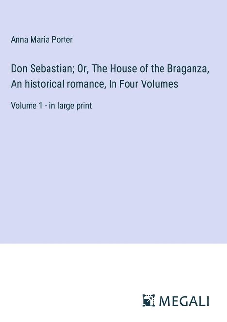 Anna Maria Porter: Don Sebastian; Or, The House of the Braganza, An historical romance, In Four Volumes, Buch