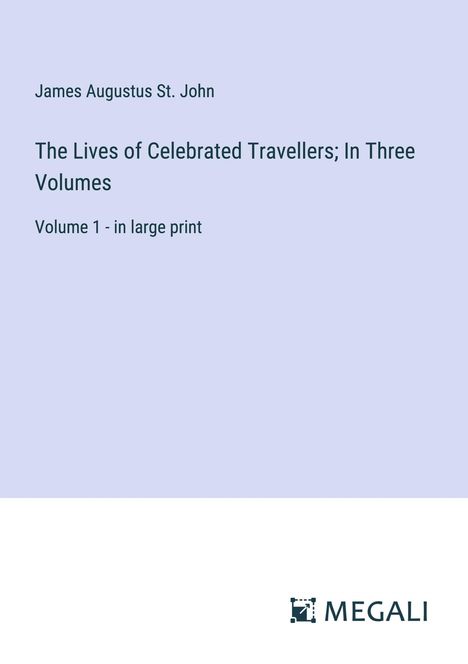 James Augustus St. John: The Lives of Celebrated Travellers; In Three Volumes, Buch