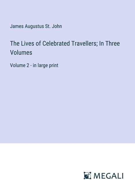 James Augustus St. John: The Lives of Celebrated Travellers; In Three Volumes, Buch