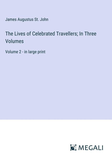 James Augustus St. John: The Lives of Celebrated Travellers; In Three Volumes, Buch
