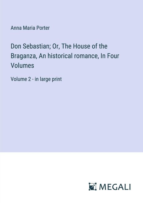 Anna Maria Porter: Don Sebastian; Or, The House of the Braganza, An historical romance, In Four Volumes, Buch