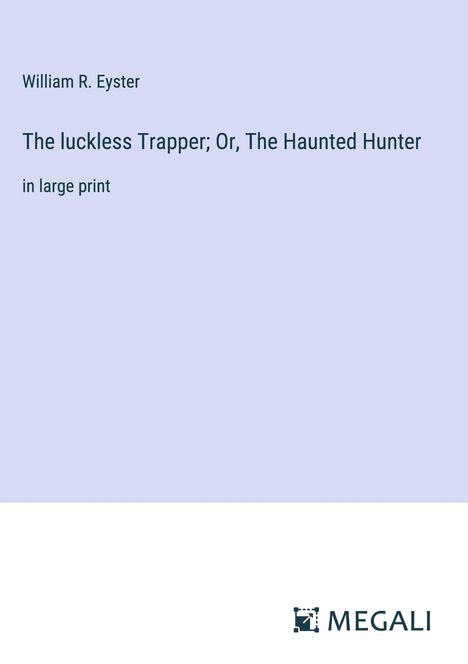 William R. Eyster: The luckless Trapper; Or, The Haunted Hunter, Buch