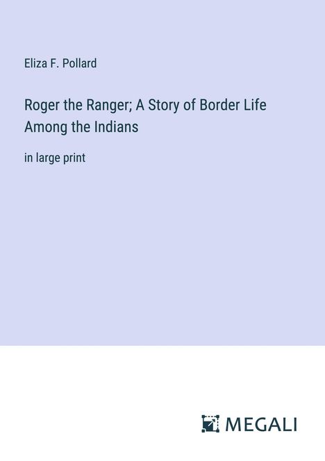 Eliza F. Pollard: Roger the Ranger; A Story of Border Life Among the Indians, Buch