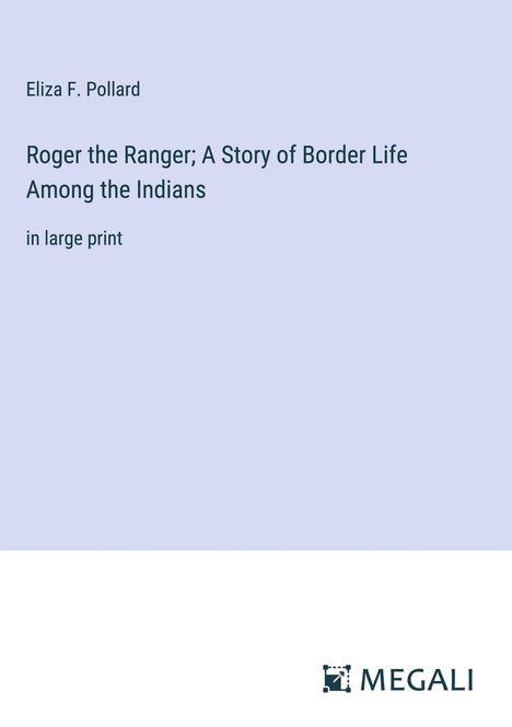 Eliza F. Pollard: Roger the Ranger; A Story of Border Life Among the Indians, Buch