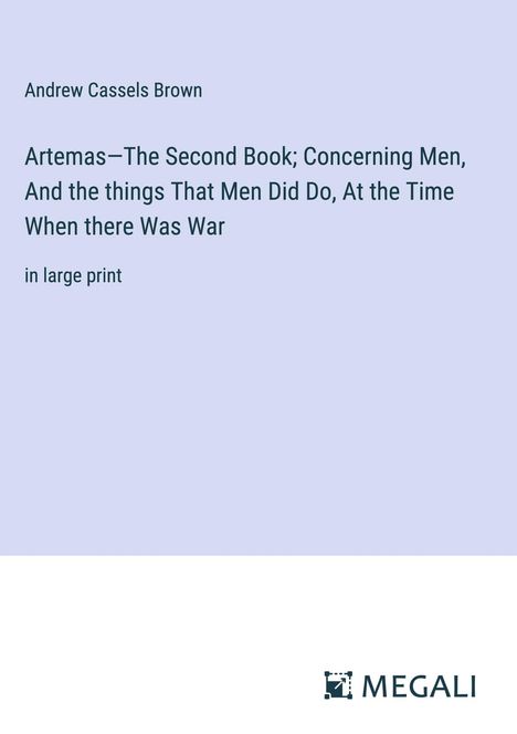 Andrew Cassels Brown: Artemas¿The Second Book; Concerning Men, And the things That Men Did Do, At the Time When there Was War, Buch