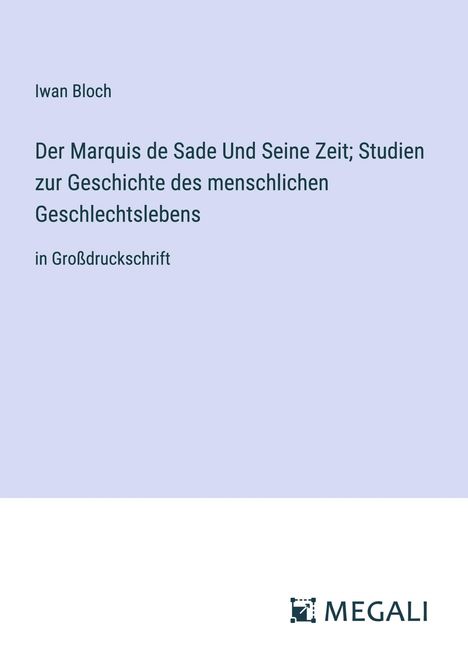 Iwan Bloch: Der Marquis de Sade Und Seine Zeit; Studien zur Geschichte des menschlichen Geschlechtslebens, Buch