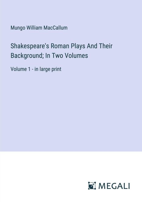 Mungo William Maccallum: Shakespeare's Roman Plays And Their Background; In Two Volumes, Buch