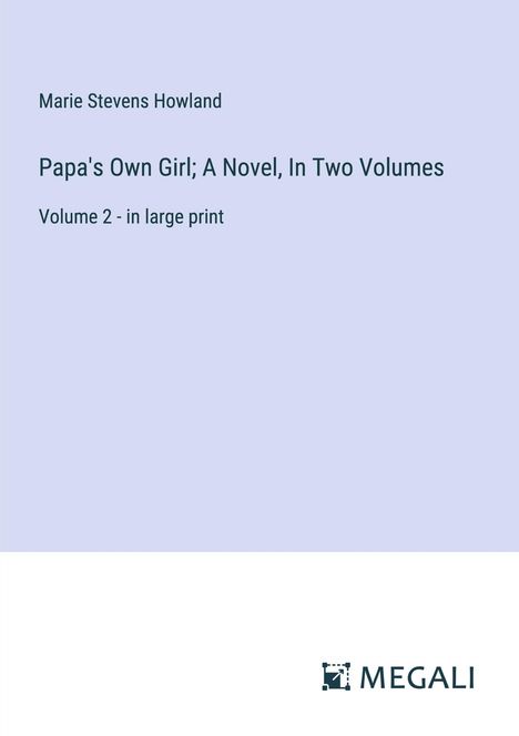 Marie Stevens Howland: Papa's Own Girl; A Novel, In Two Volumes, Buch