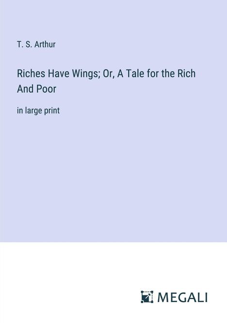 T. S. Arthur: Riches Have Wings; Or, A Tale for the Rich And Poor, Buch