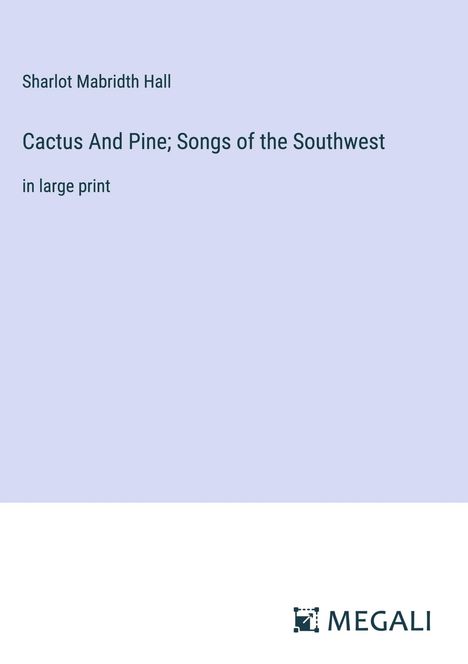 Sharlot Mabridth Hall: Cactus And Pine; Songs of the Southwest, Buch