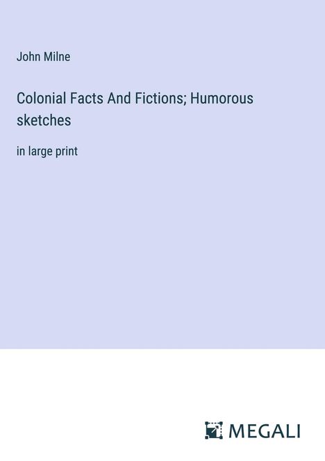 John Milne: Colonial Facts And Fictions; Humorous sketches, Buch