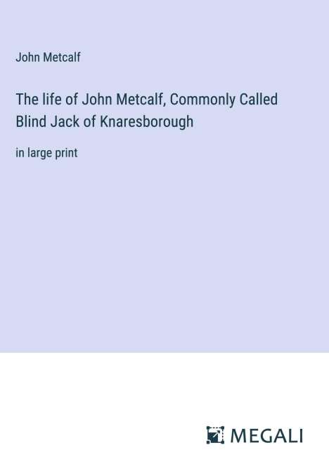 John Metcalf: The life of John Metcalf, Commonly Called Blind Jack of Knaresborough, Buch