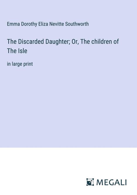 Emma Dorothy Eliza Nevitte Southworth: The Discarded Daughter; Or, The children of The Isle, Buch