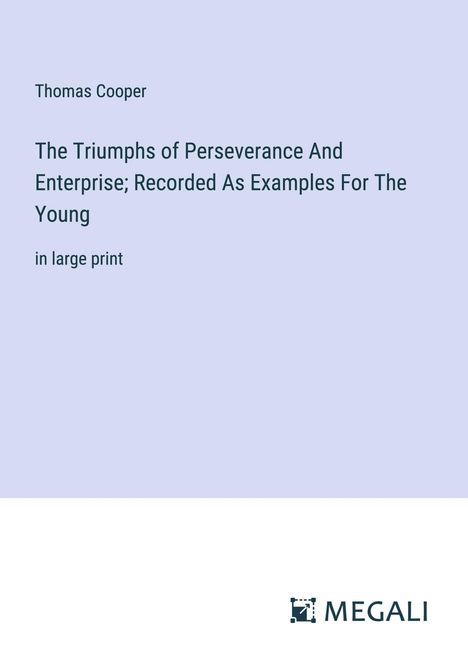 Thomas Cooper: The Triumphs of Perseverance And Enterprise; Recorded As Examples For The Young, Buch