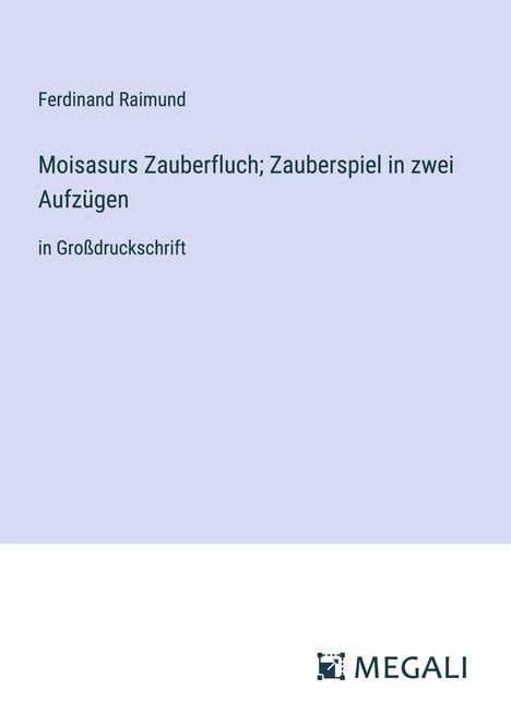 Ferdinand Raimund: Moisasurs Zauberfluch; Zauberspiel in zwei Aufzügen, Buch
