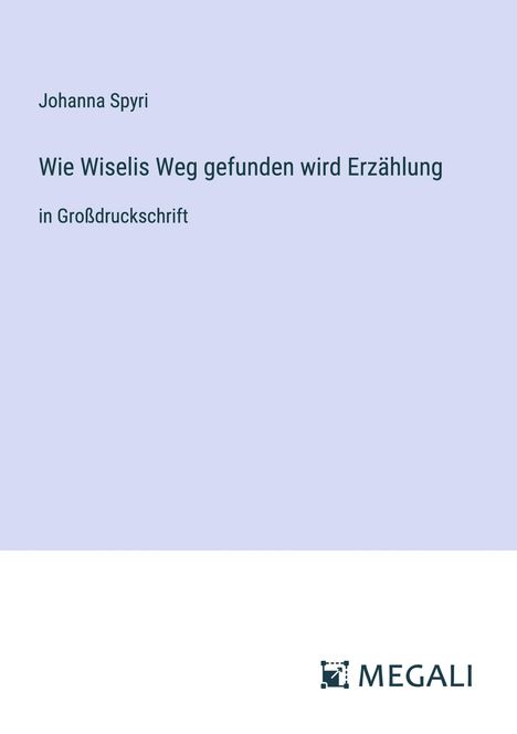 Johanna Spyri: Wie Wiselis Weg gefunden wird Erzählung, Buch