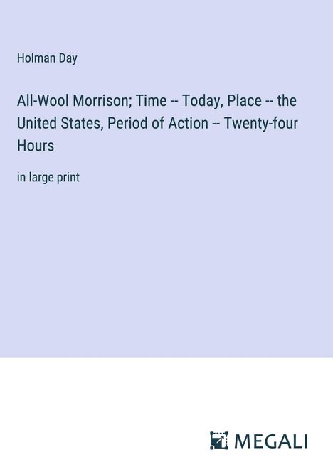 Holman Day: All-Wool Morrison; Time -- Today, Place -- the United States, Period of Action -- Twenty-four Hours, Buch