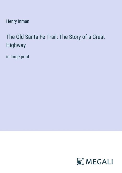 Henry Inman: The Old Santa Fe Trail; The Story of a Great Highway, Buch