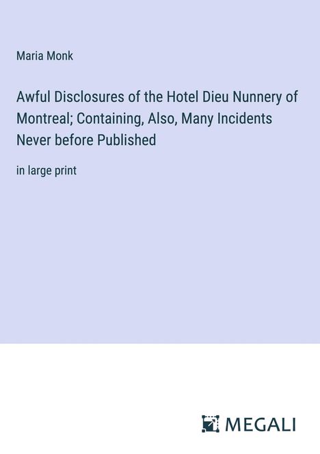 Maria Monk: Awful Disclosures of the Hotel Dieu Nunnery of Montreal; Containing, Also, Many Incidents Never before Published, Buch