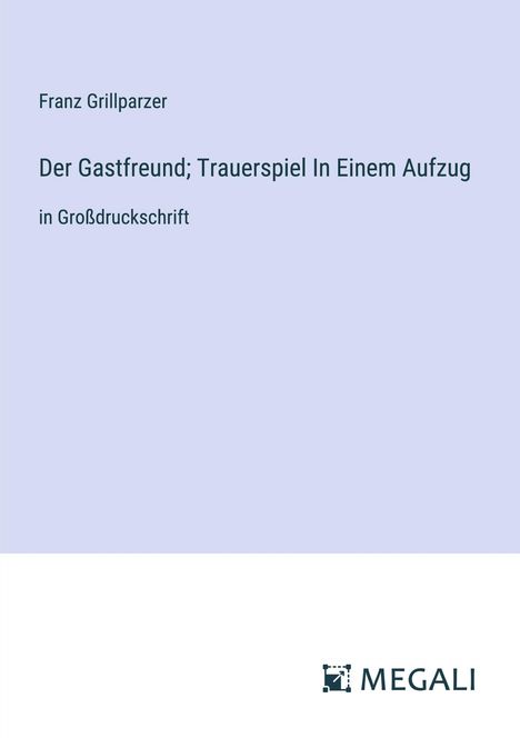 Franz Grillparzer: Der Gastfreund; Trauerspiel In Einem Aufzug, Buch