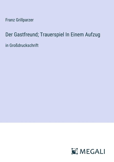 Franz Grillparzer: Der Gastfreund; Trauerspiel In Einem Aufzug, Buch