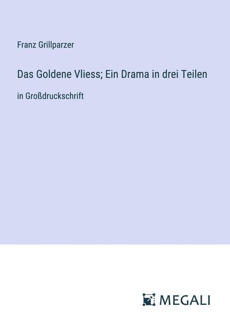 Franz Grillparzer: Das Goldene Vliess; Ein Drama in drei Teilen, Buch