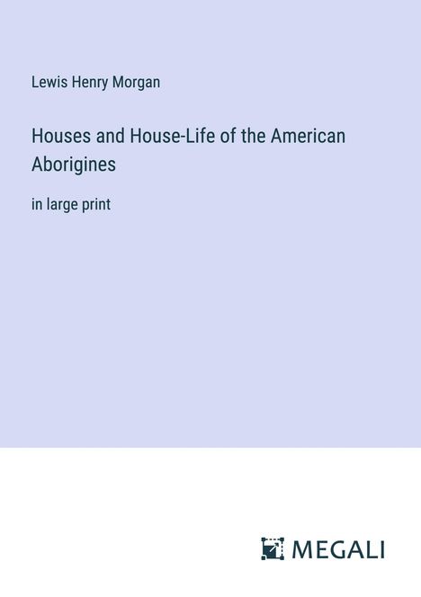 Lewis Henry Morgan: Houses and House-Life of the American Aborigines, Buch