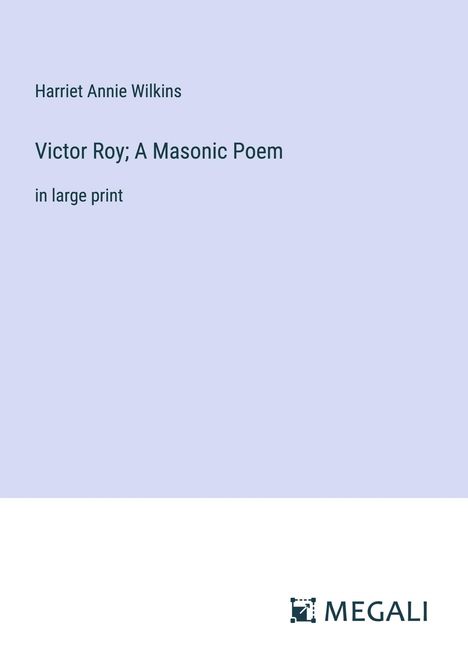 Harriet Annie Wilkins: Victor Roy; A Masonic Poem, Buch