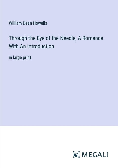 William Dean Howells: Through the Eye of the Needle; A Romance With An Introduction, Buch