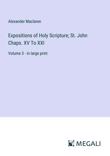 Alexander Maclaren: Expositions of Holy Scripture; St. John Chaps. XV To XXI, Buch