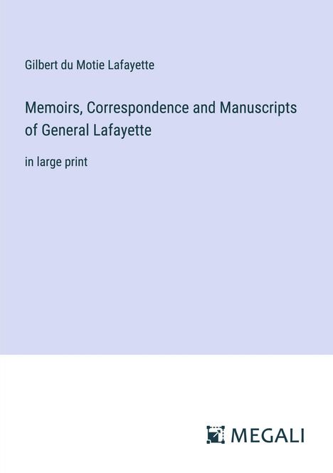 Gilbert du Motie Lafayette: Memoirs, Correspondence and Manuscripts of General Lafayette, Buch