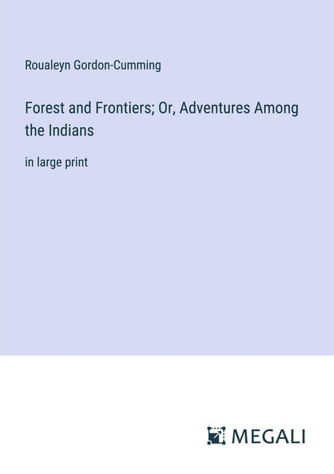 Roualeyn Gordon-Cumming: Forest and Frontiers; Or, Adventures Among the Indians, Buch
