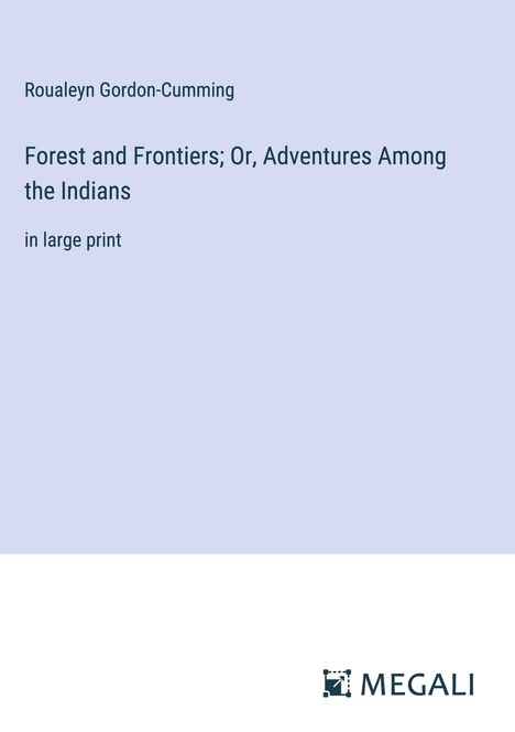 Roualeyn Gordon-Cumming: Forest and Frontiers; Or, Adventures Among the Indians, Buch
