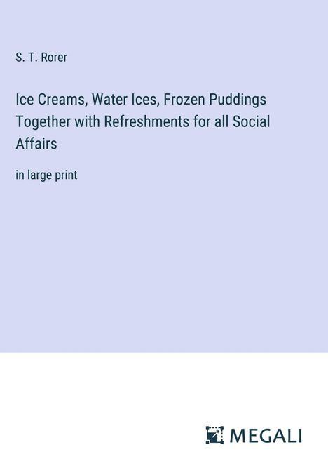 S. T. Rorer: Ice Creams, Water Ices, Frozen Puddings Together with Refreshments for all Social Affairs, Buch