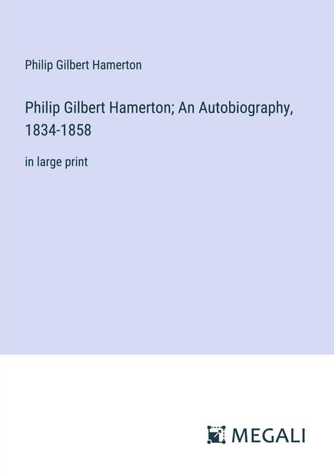 Philip Gilbert Hamerton: Philip Gilbert Hamerton; An Autobiography, 1834-1858, Buch