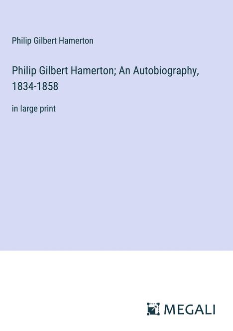 Philip Gilbert Hamerton: Philip Gilbert Hamerton; An Autobiography, 1834-1858, Buch