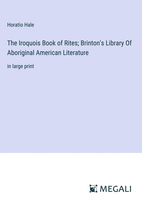 Horatio Hale: The Iroquois Book of Rites; Brinton's Library Of Aboriginal American Literature, Buch