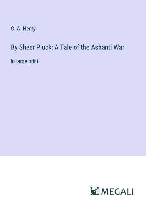 G. A. Henty: By Sheer Pluck; A Tale of the Ashanti War, Buch