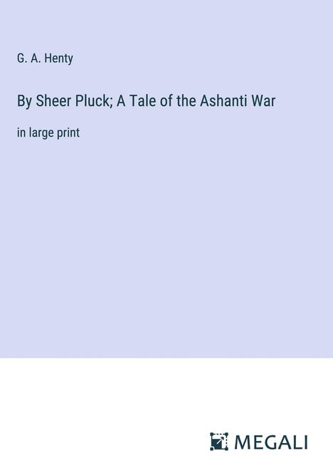 G. A. Henty: By Sheer Pluck; A Tale of the Ashanti War, Buch