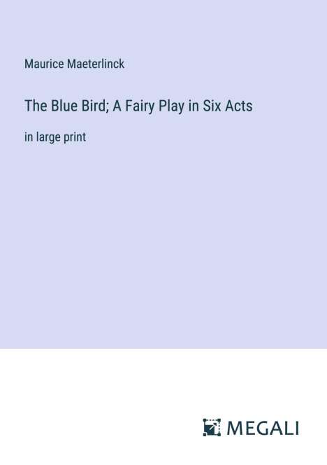 Maurice Maeterlinck: The Blue Bird; A Fairy Play in Six Acts, Buch