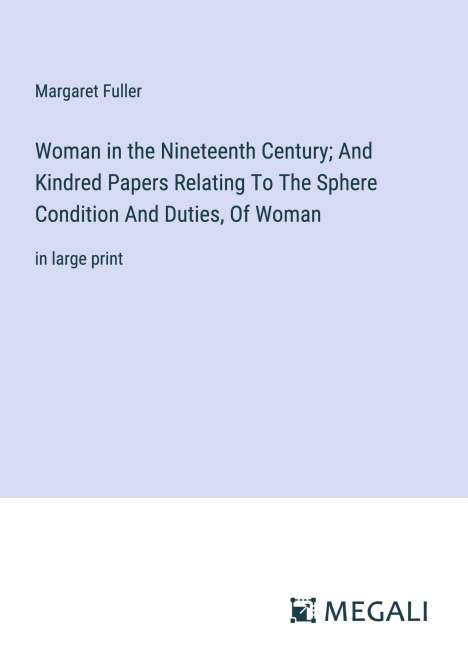 Margaret Fuller: Woman in the Nineteenth Century; And Kindred Papers Relating To The Sphere Condition And Duties, Of Woman, Buch