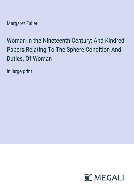 Margaret Fuller: Woman in the Nineteenth Century; And Kindred Papers Relating To The Sphere Condition And Duties, Of Woman, Buch