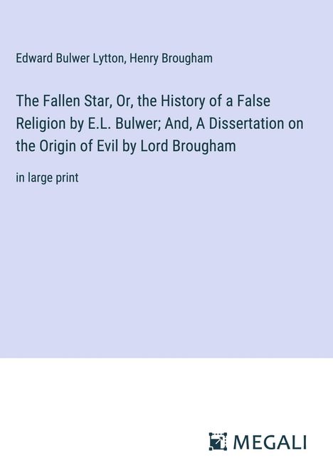 Edward Bulwer Lytton: The Fallen Star, Or, the History of a False Religion by E.L. Bulwer; And, A Dissertation on the Origin of Evil by Lord Brougham, Buch