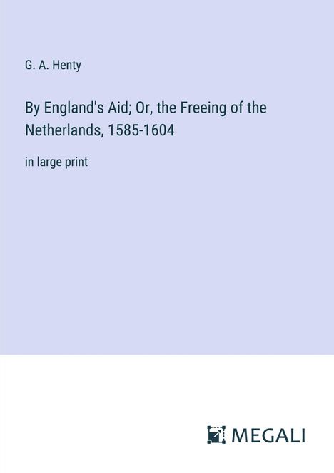 G. A. Henty: By England's Aid; Or, the Freeing of the Netherlands, 1585-1604, Buch