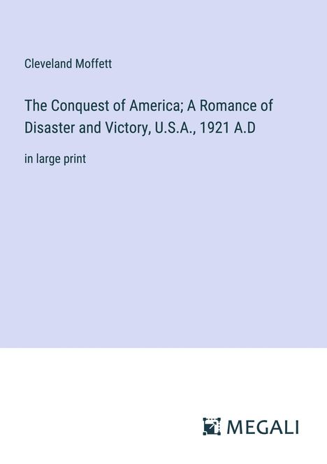Cleveland Moffett: The Conquest of America; A Romance of Disaster and Victory, U.S.A., 1921 A.D, Buch