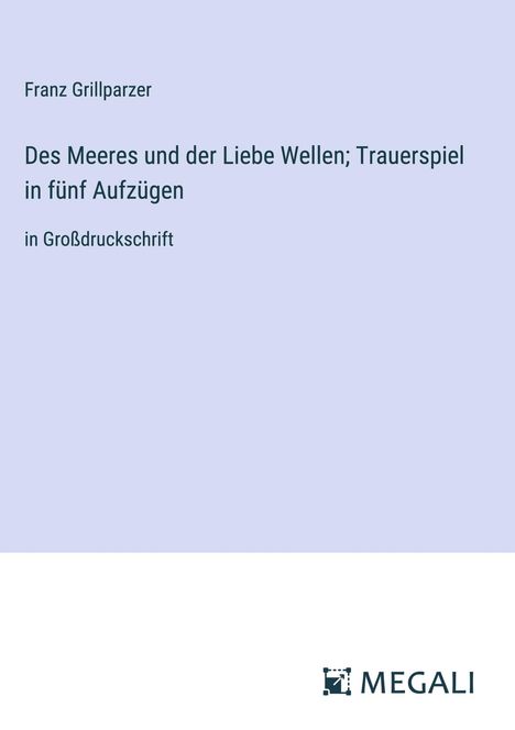 Franz Grillparzer: Des Meeres und der Liebe Wellen; Trauerspiel in fünf Aufzügen, Buch